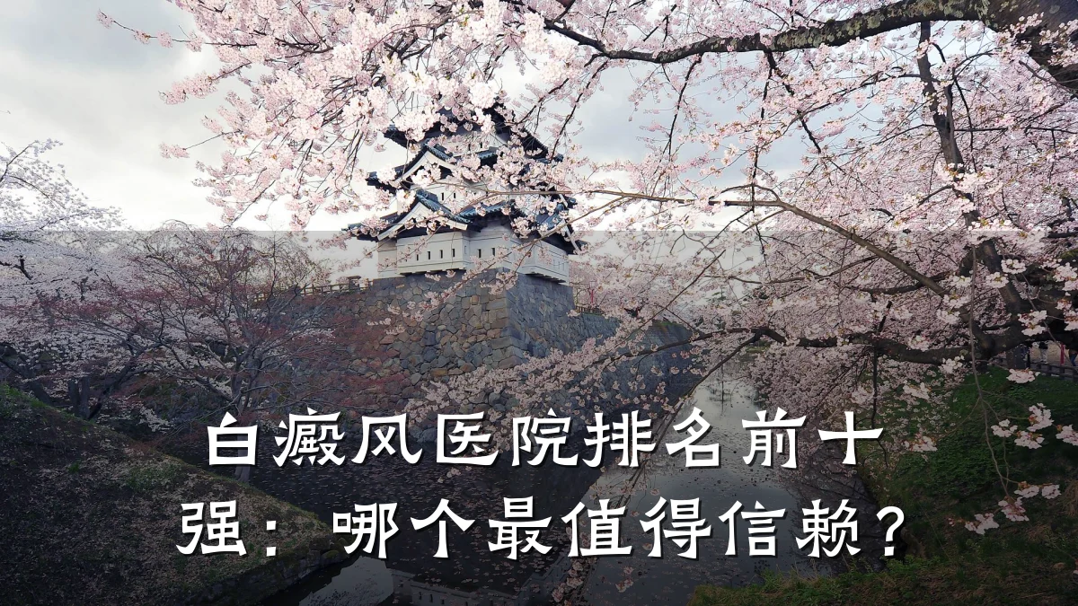 白癜风医院排名前十强:哪个最值得信赖?