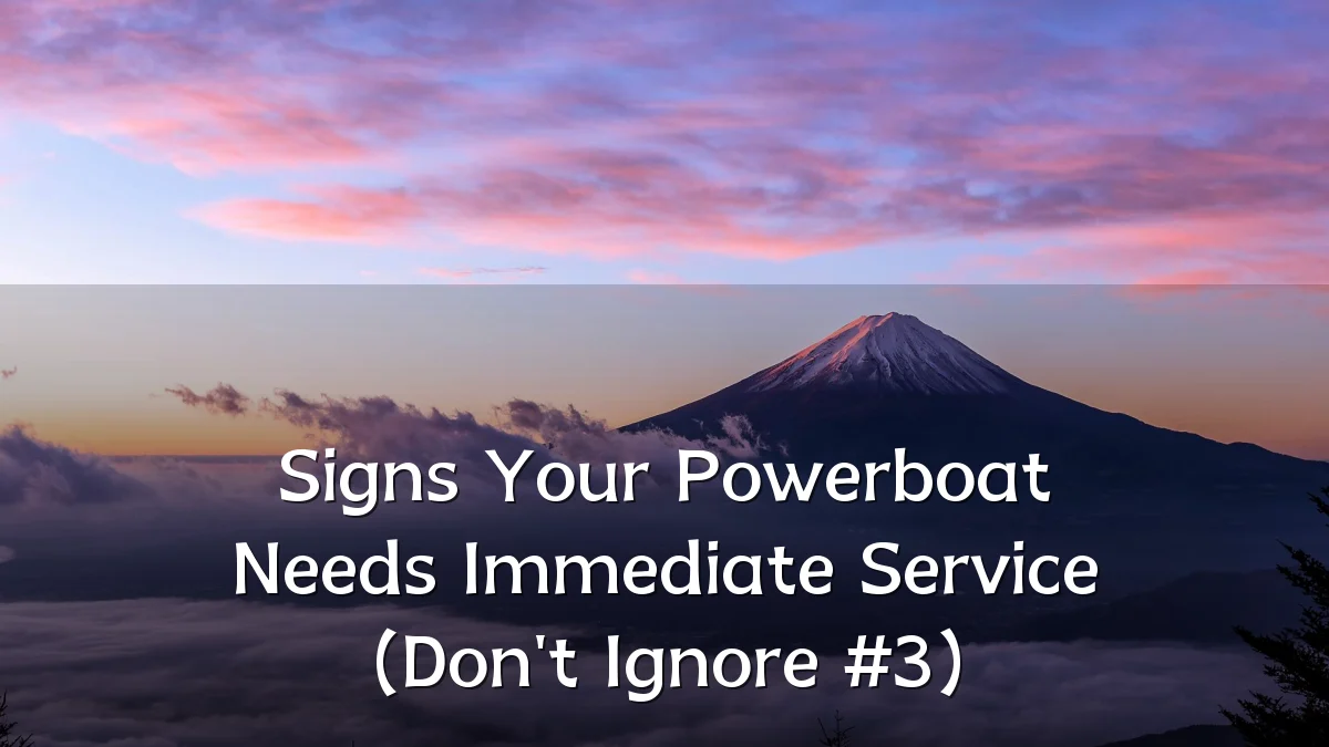 Signs Your Powerboat Needs Immediate Service (Don't Ignore #3)