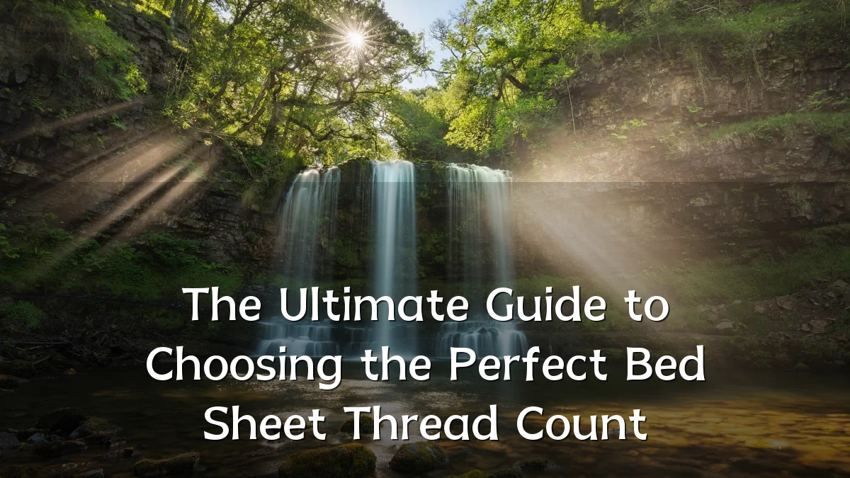 The Ultimate Guide to Choosing the Perfect Bed Sheet Thread Count