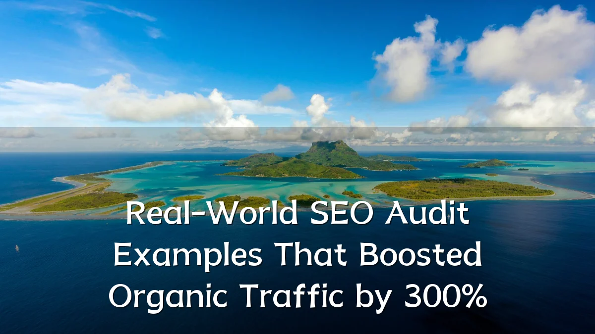 Real-World SEO Audit Examples That Boosted Organic Traffic by 300%