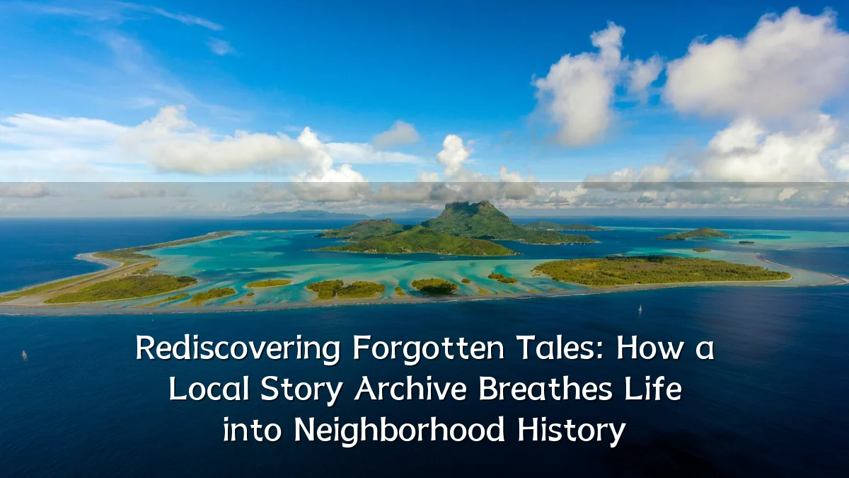 Rediscovering Forgotten Tales: How a Local Story Archive Breathes Life into Neighborhood History