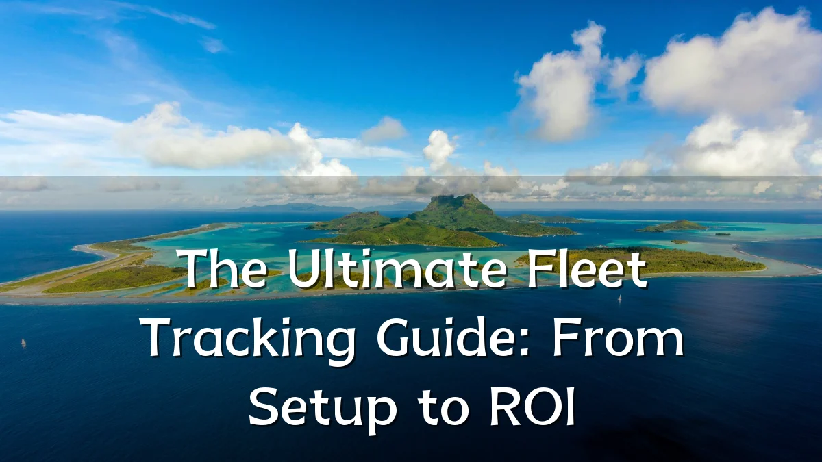 The Ultimate Fleet Tracking Guide: From Setup to ROI