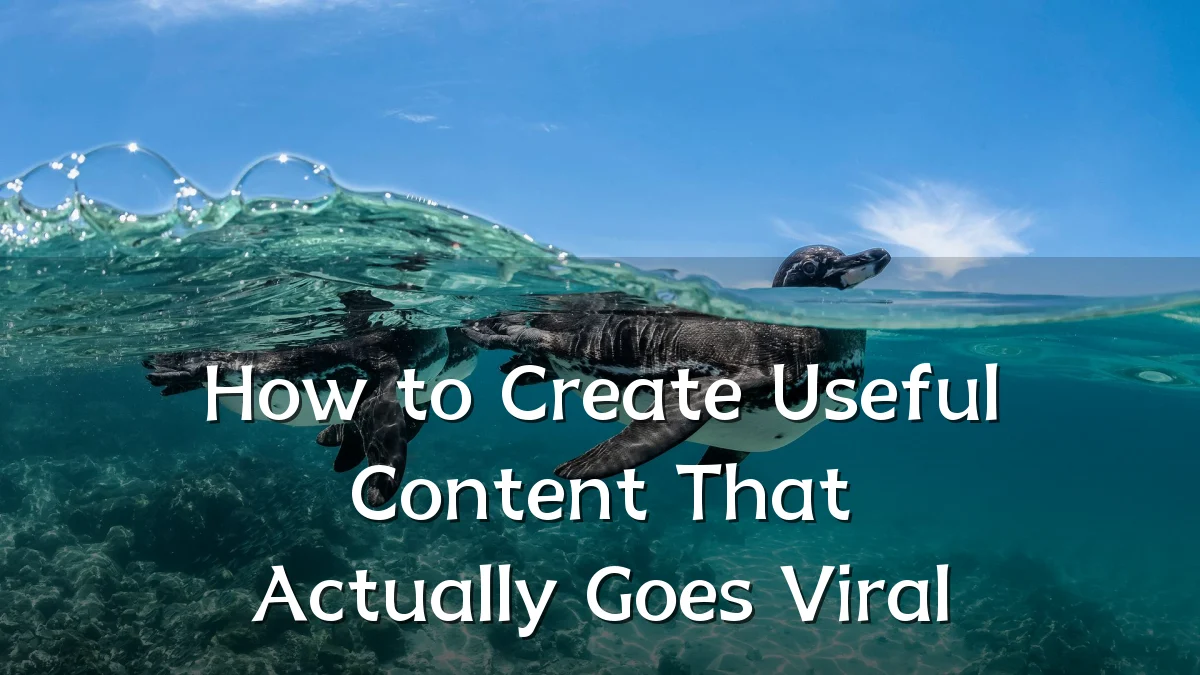 How to Create Useful Content That Actually Goes Viral