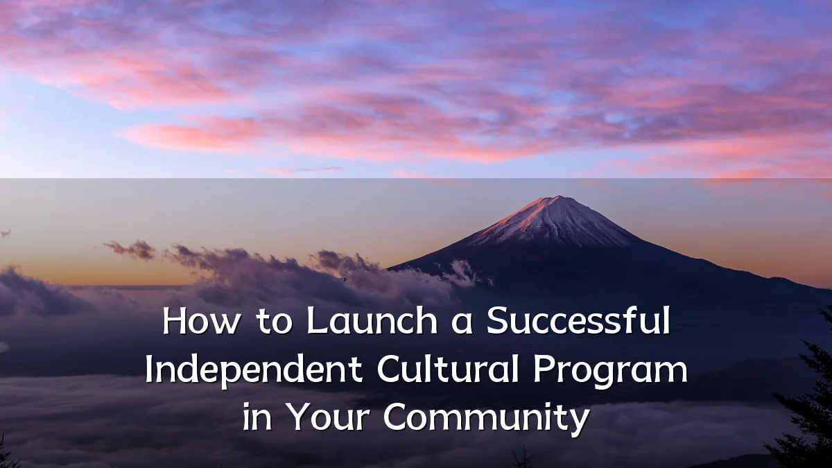How to Launch a Successful Independent Cultural Program in Your Community