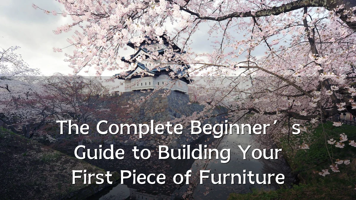 The Complete Beginner’s Guide to Building Your First Piece of Furniture