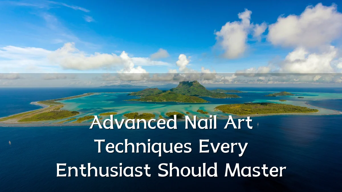 Advanced Nail Art Techniques Every Enthusiast Should Master