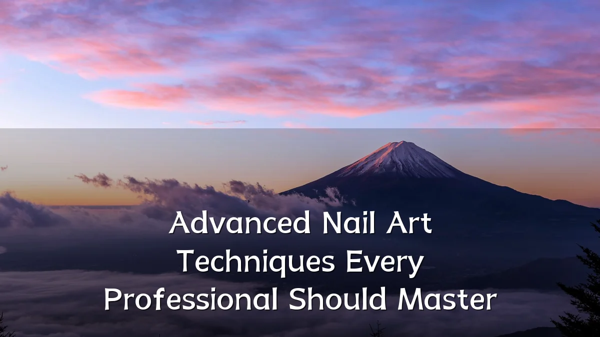 Advanced Nail Art Techniques Every Professional Should Master