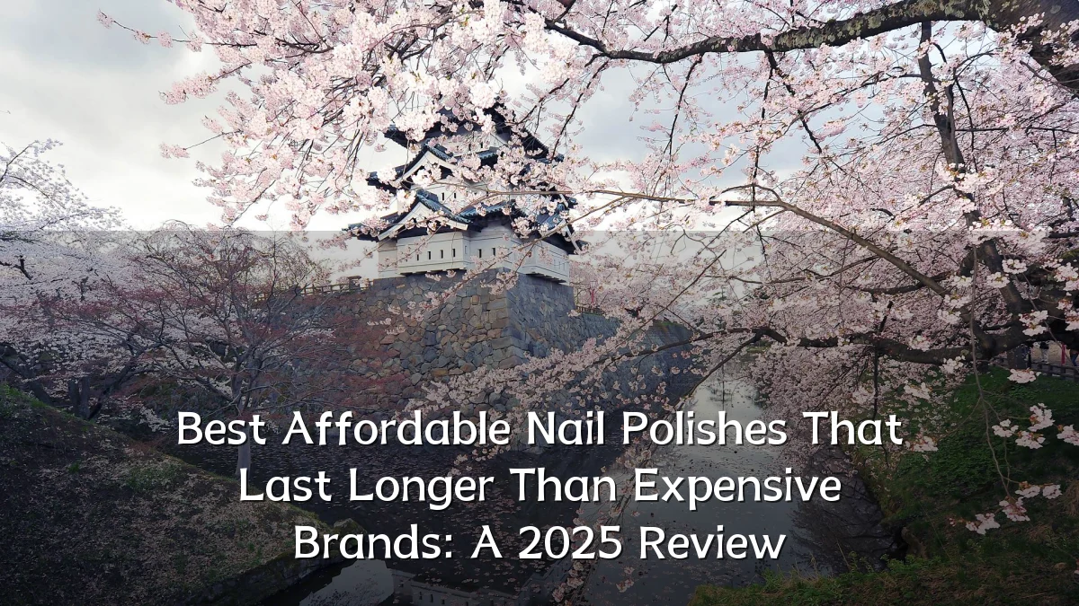 Best Affordable Nail Polishes That Last Longer Than Expensive Brands: A 2025 Review
