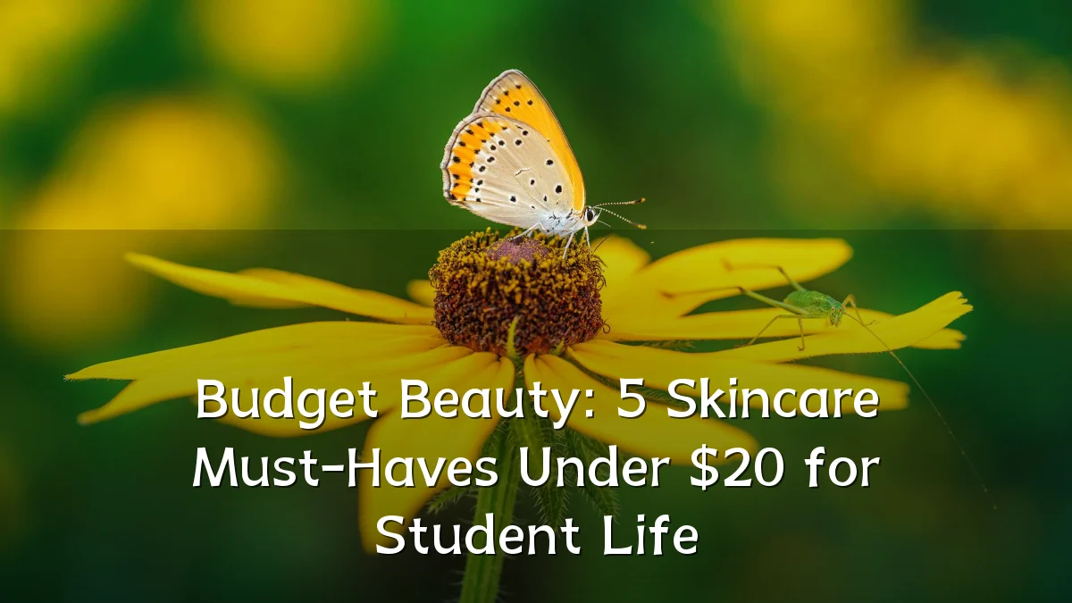 Budget Beauty: 5 Skincare Must-Haves Under $20 for Student Life