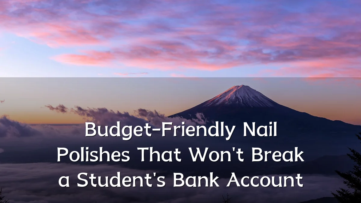 Budget-Friendly Nail Polishes That Won't Break a Student's Bank Account