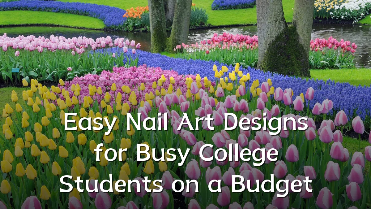 Easy Nail Art Designs for Busy College Students on a Budget