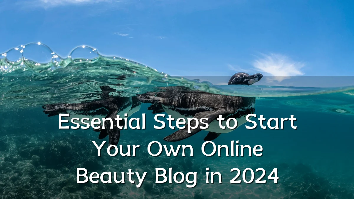 Essential Steps to Start Your Own Online Beauty Blog in 2024