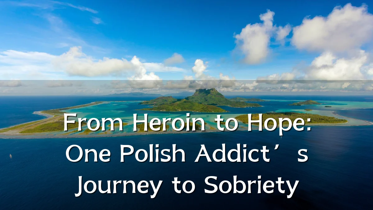 From Heroin to Hope: One Polish Addict’s Journey to Sobriety