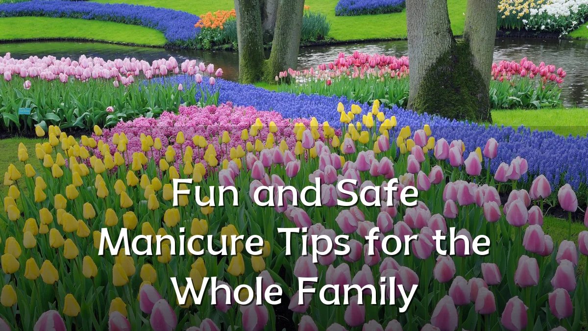 Fun and Safe Manicure Tips for the Whole Family