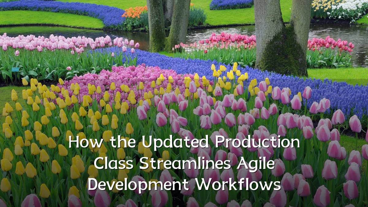 How the Updated Production Class Streamlines Agile Development Workflows