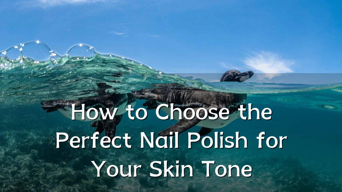 How to Choose the Perfect Nail Polish for Your Skin Tone