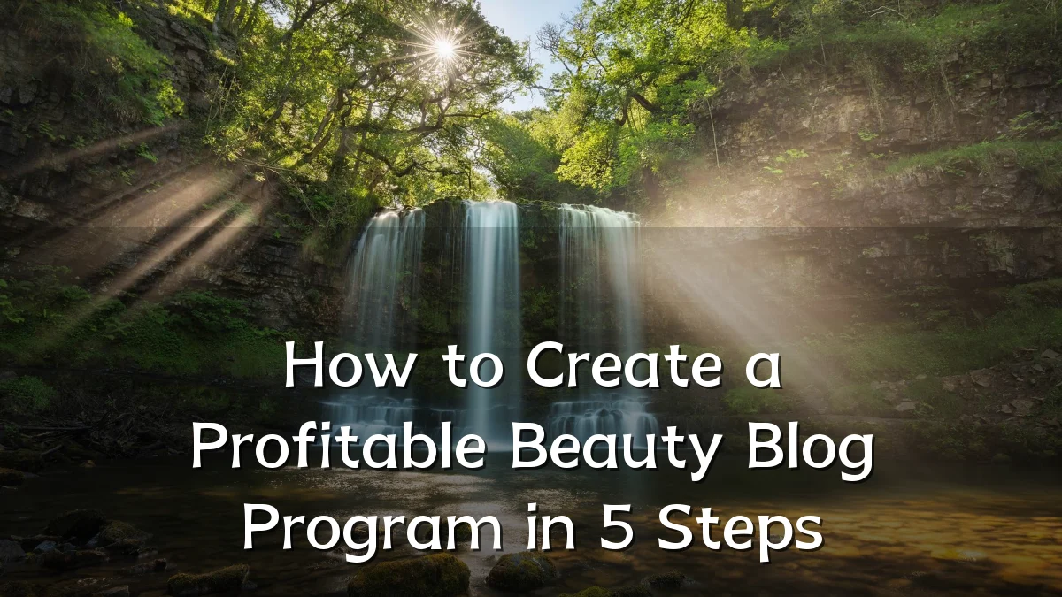 How to Create a Profitable Beauty Blog Program in 5 Steps