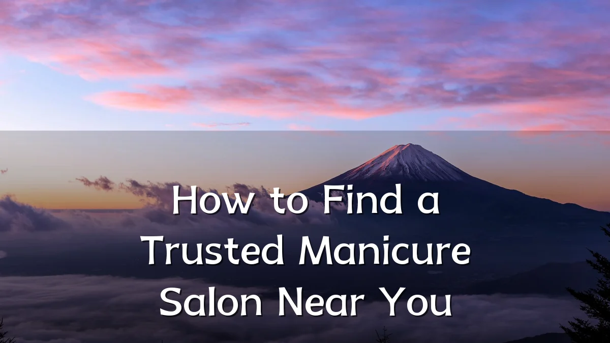 How to Find a Trusted Manicure Salon Near You