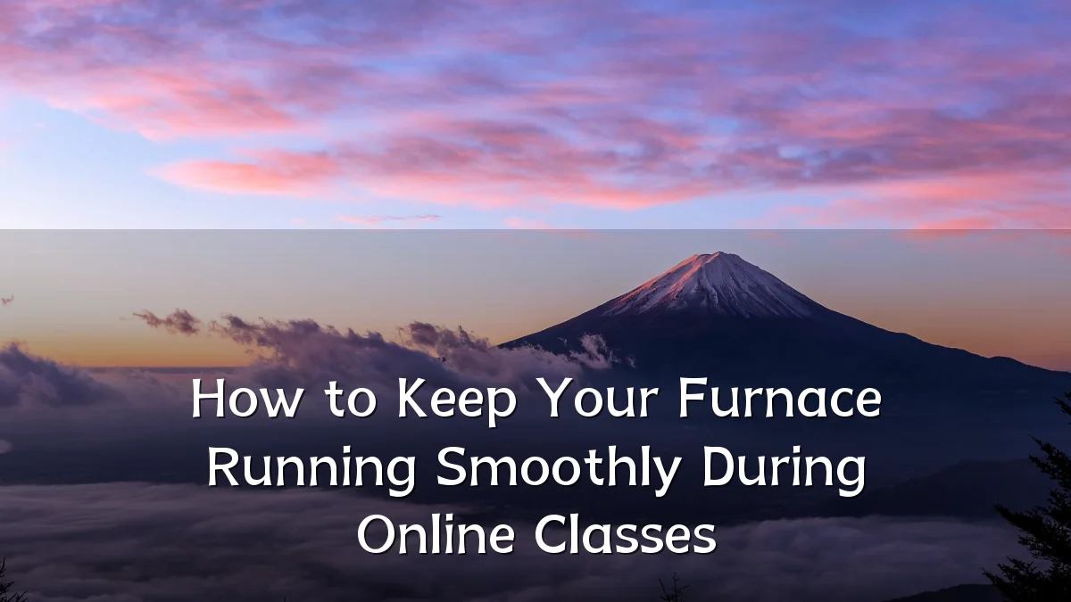 How to Keep Your Furnace Running Smoothly During Online Classes