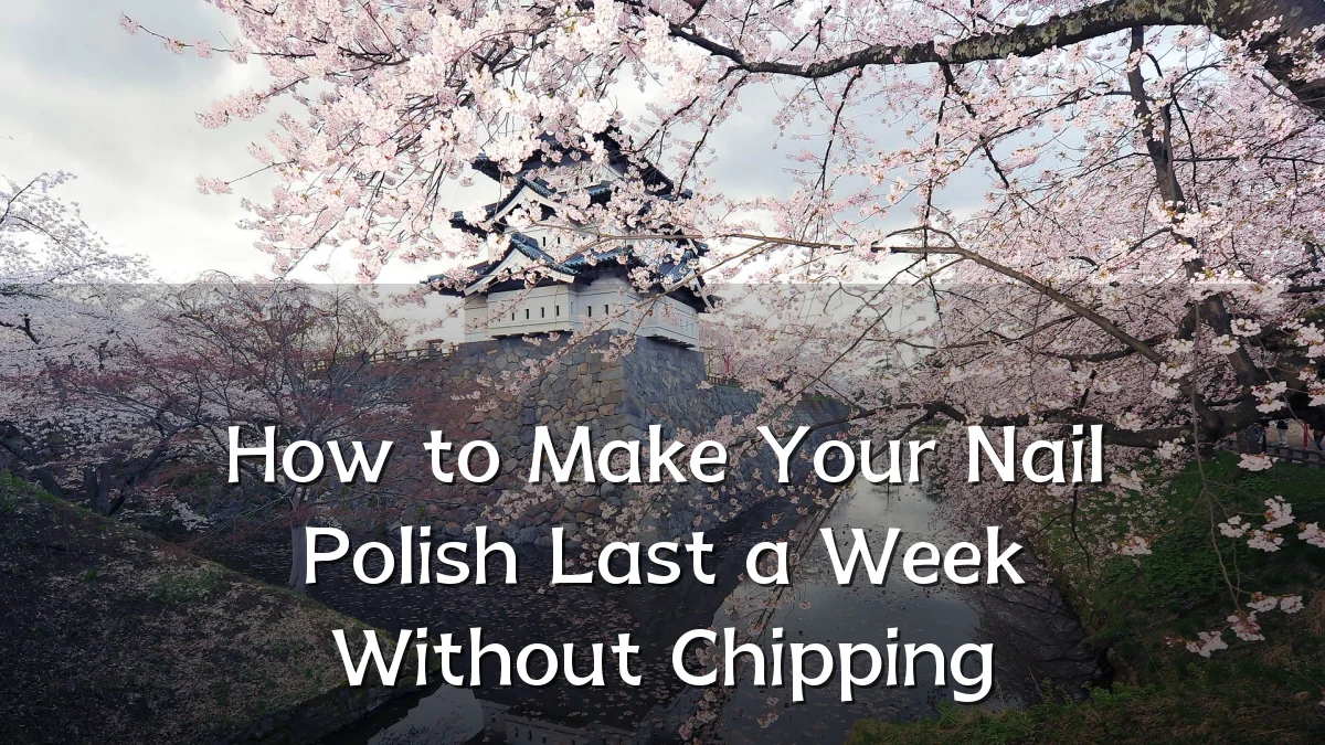 How to Make Your Nail Polish Last a Week Without Chipping