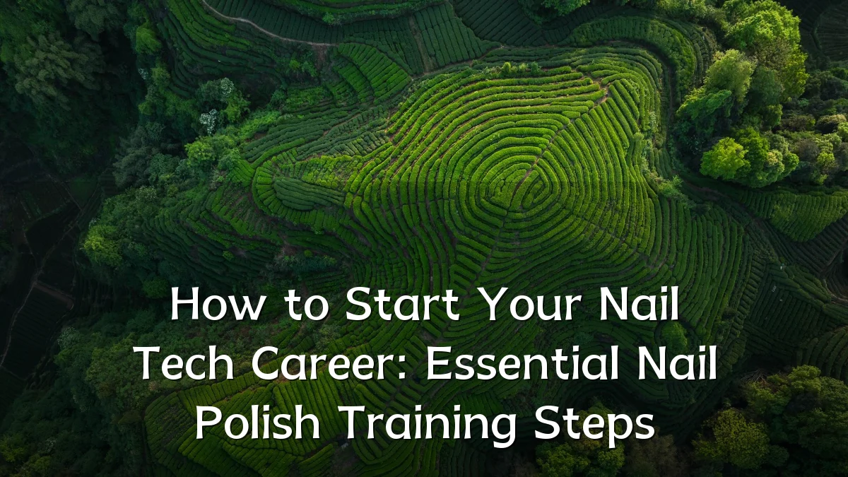 How to Start Your Nail Tech Career: Essential Nail Polish Training Steps