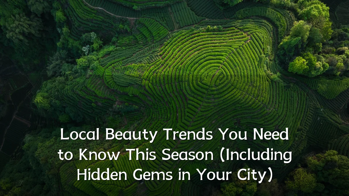 Local Beauty Trends You Need to Know This Season (Including Hidden Gems in Your City)