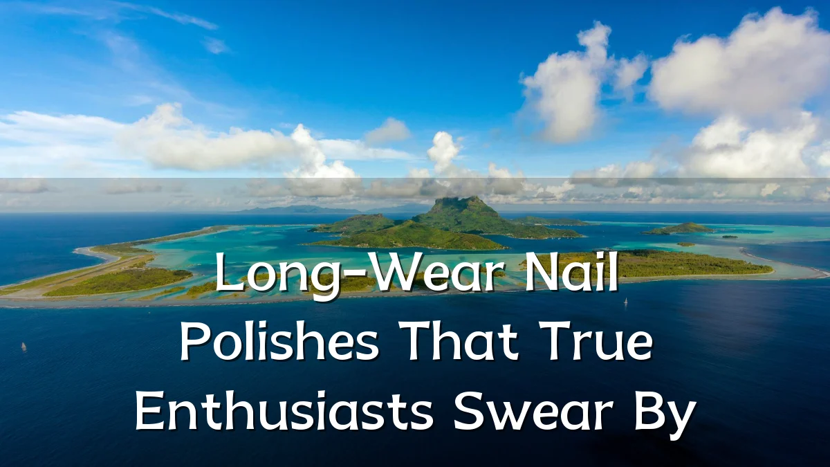 Long-Wear Nail Polishes That True Enthusiasts Swear By