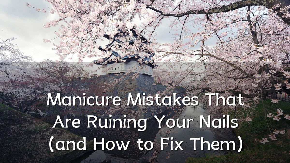 Manicure Mistakes That Are Ruining Your Nails (and How to Fix Them)