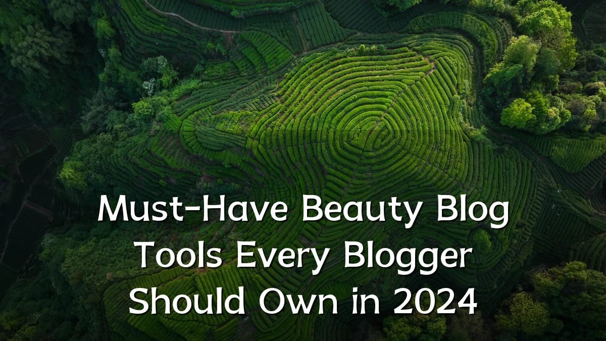 Must-Have Beauty Blog Tools Every Blogger Should Own in 2024