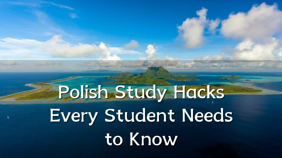 Polish Study Hacks Every Student Needs to Know