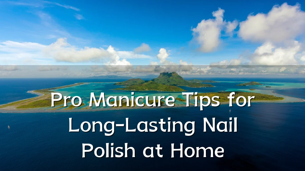 Pro Manicure Tips for Long-Lasting Nail Polish at Home
