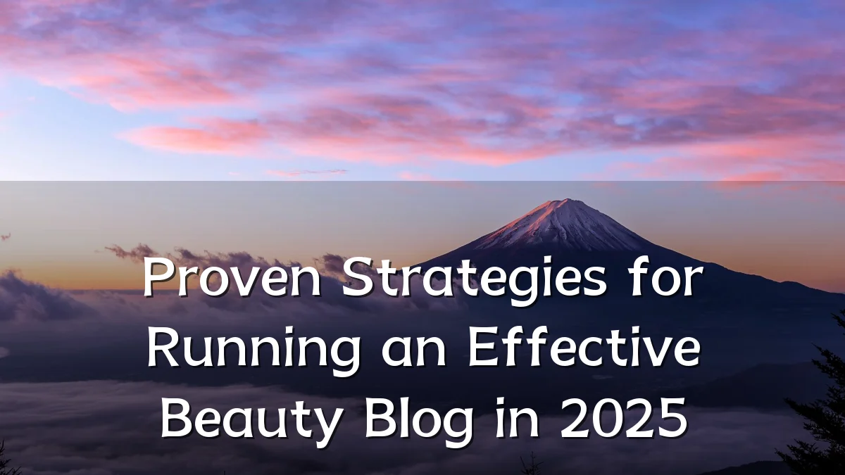 Proven Strategies for Running an Effective Beauty Blog in 2025