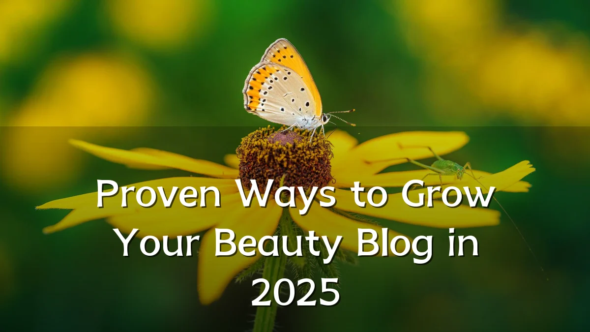 Proven Ways to Grow Your Beauty Blog in 2025