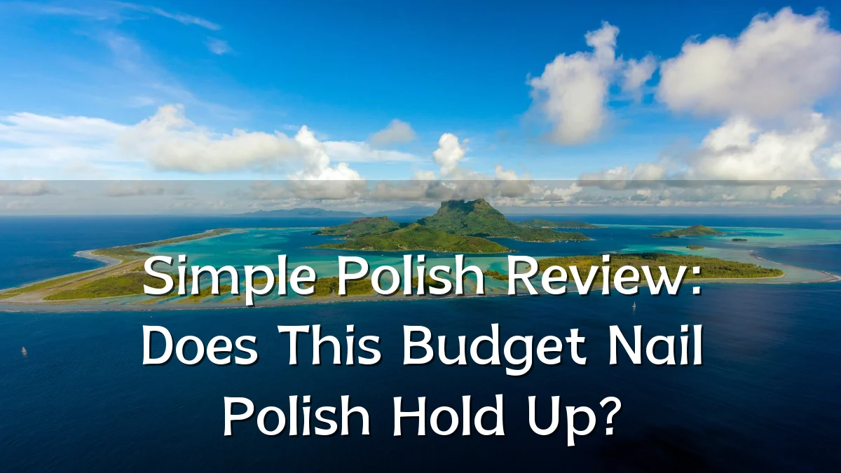 Simple Polish Review: Does This Budget Nail Polish Hold Up?
