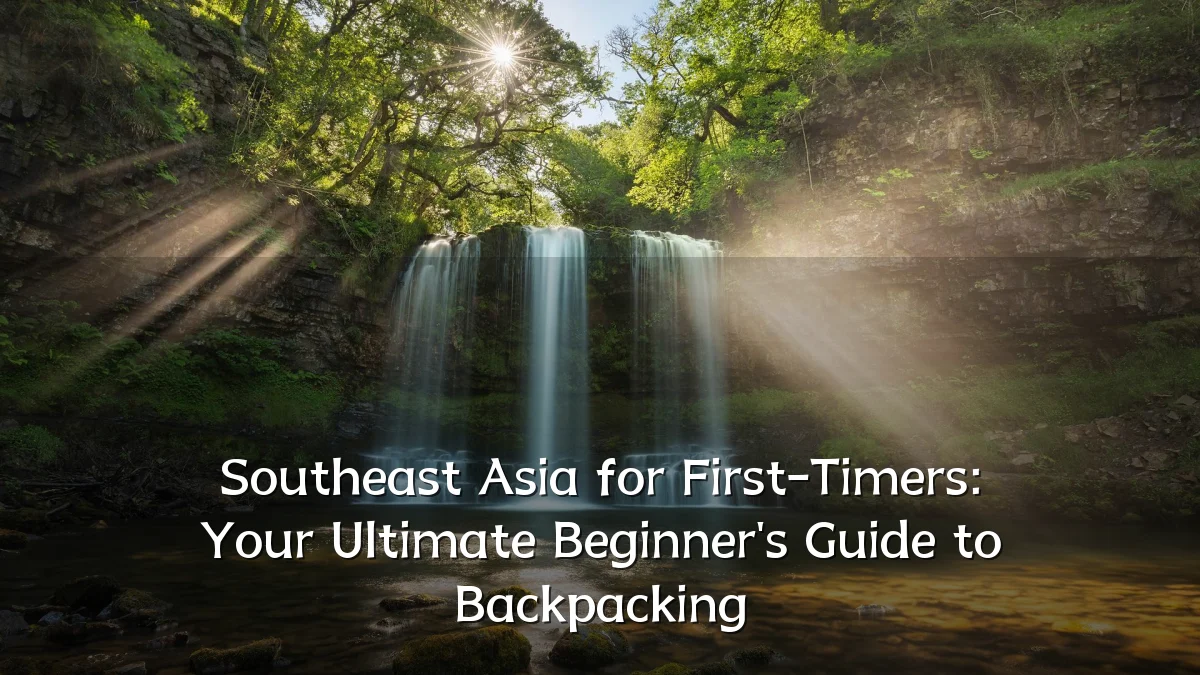 Southeast Asia for First-Timers: Your Ultimate Beginner's Guide to Backpacking