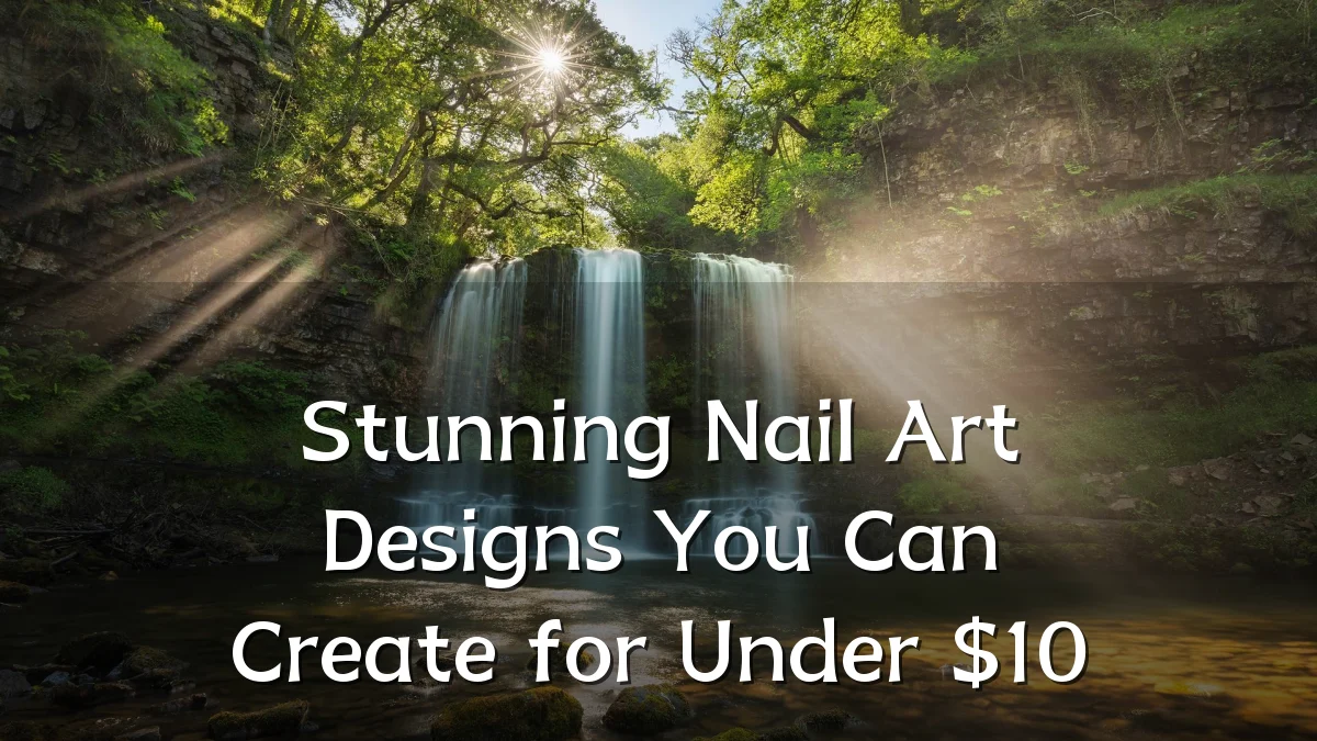 Stunning Nail Art Designs You Can Create for Under $10