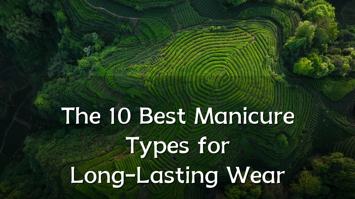The 10 Best Manicure Types for Long-Lasting Wear