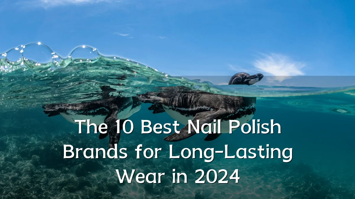 The 10 Best Nail Polish Brands for Long-Lasting Wear in 2024
