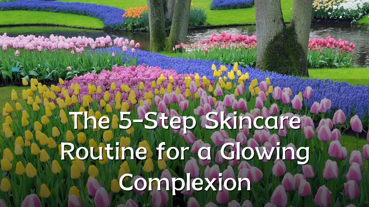 The 5-Step Skincare Routine for a Glowing Complexion