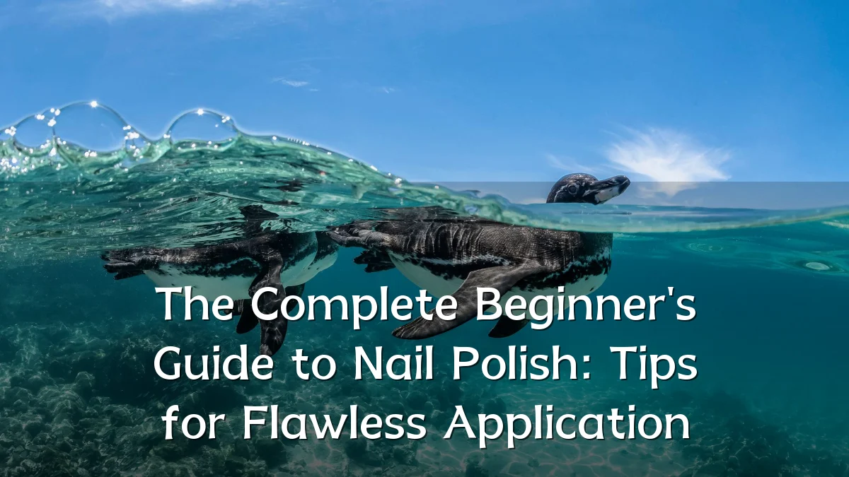 The Complete Beginner's Guide to Nail Polish: Tips for Flawless Application