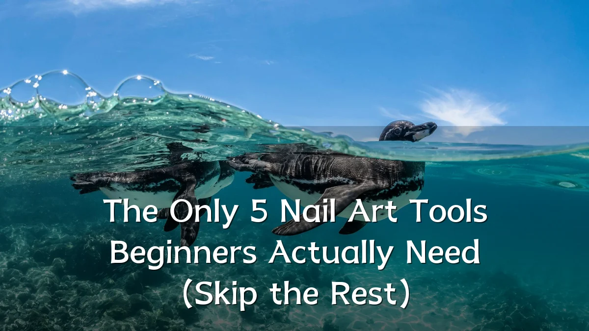 The Only 5 Nail Art Tools Beginners Actually Need (Skip the Rest)