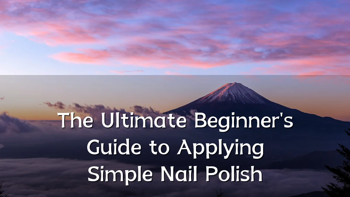 The Ultimate Beginner's Guide to Applying Simple Nail Polish