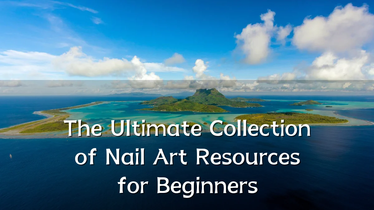 The Ultimate Collection of Nail Art Resources for Beginners