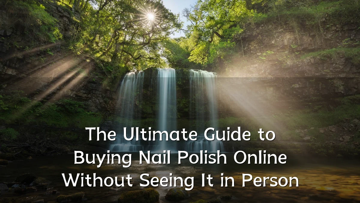 The Ultimate Guide to Buying Nail Polish Online Without Seeing It in Person