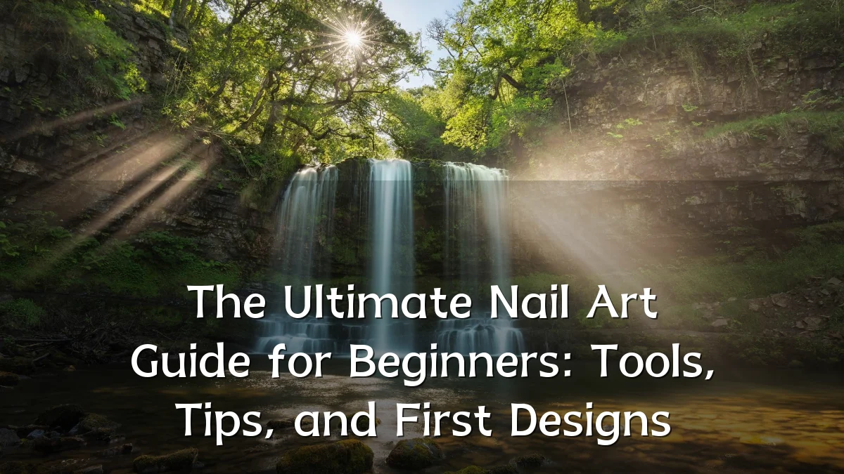 The Ultimate Nail Art Guide for Beginners: Tools, Tips, and First Designs