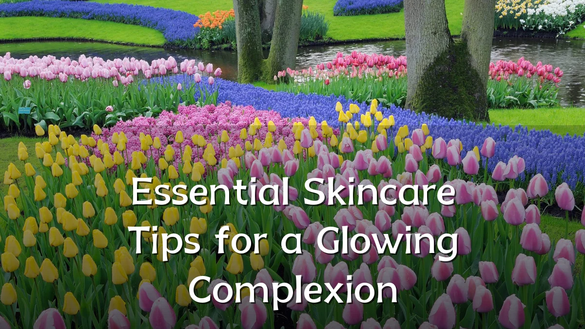 Essential Skincare Tips for a Glowing Complexion