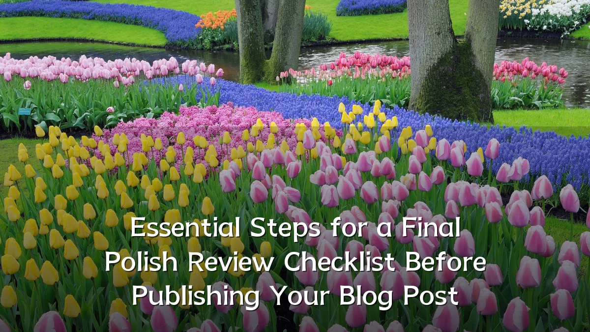 Essential Steps for a Final Polish Review Checklist Before Publishing Your Blog Post