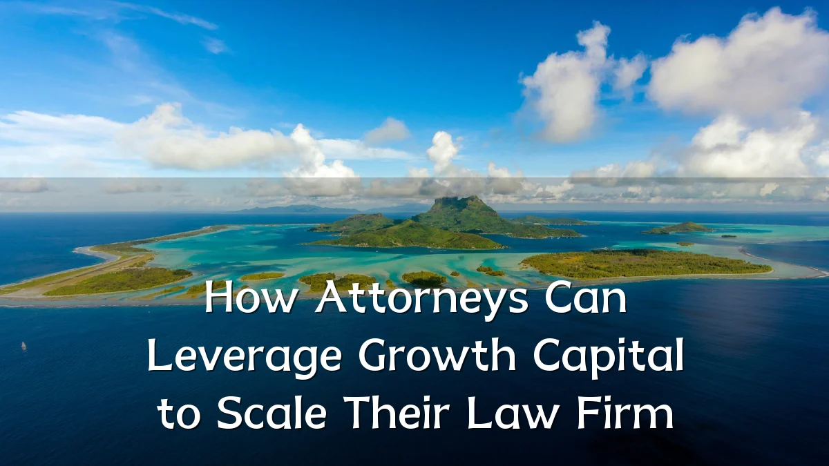How Attorneys Can Leverage Growth Capital to Scale Their Law Firm