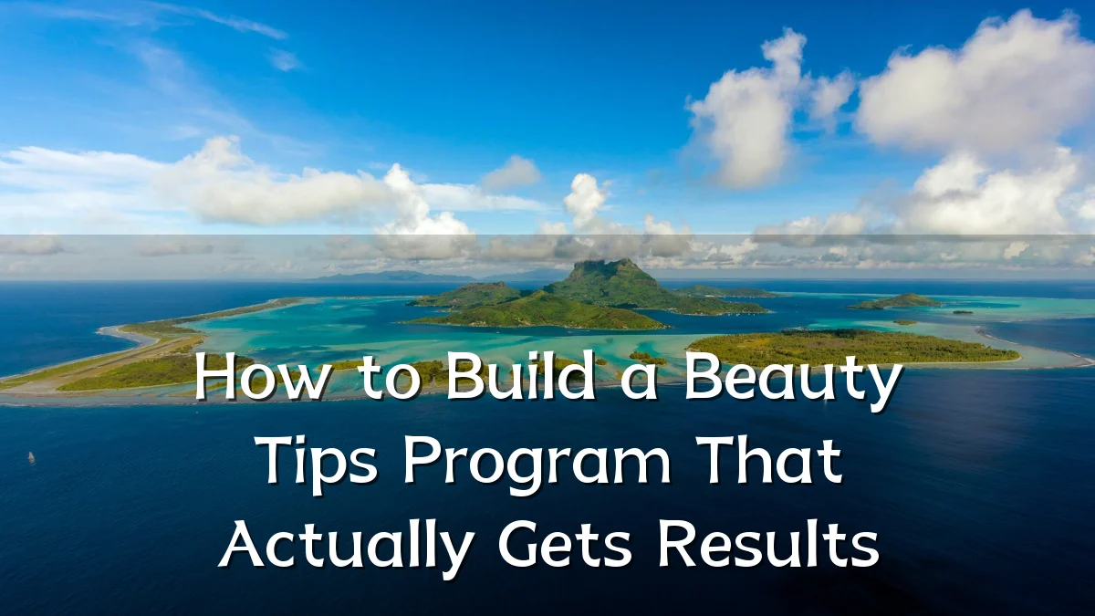 How to Build a Beauty Tips Program That Actually Gets Results