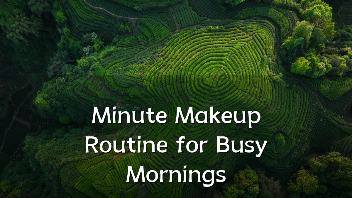 Minute Makeup Routine for Busy Mornings